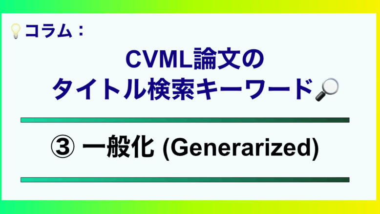 CVML論文のタイトル検索キーワード3 Generarized論文