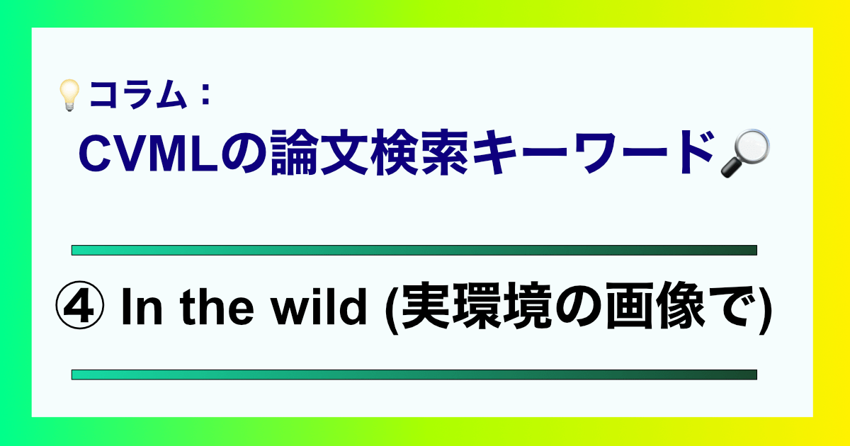 CVML論文のタイトル検索キーワード4 In the wild | CVMLエキスパートガイド VML論文のタイトル検索キーワード4 In the wild
